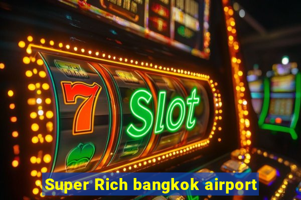 Super Rich bangkok airport